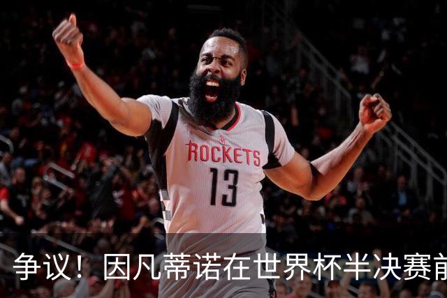 争议！因凡蒂诺在世界杯半决赛前离美 前往卡塔尔参加葬礼