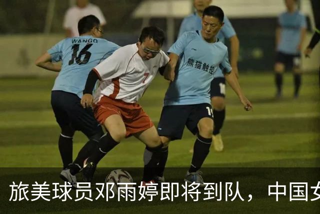 旅美球员邓雨婷即将到队，中国女篮加紧备战世界杯