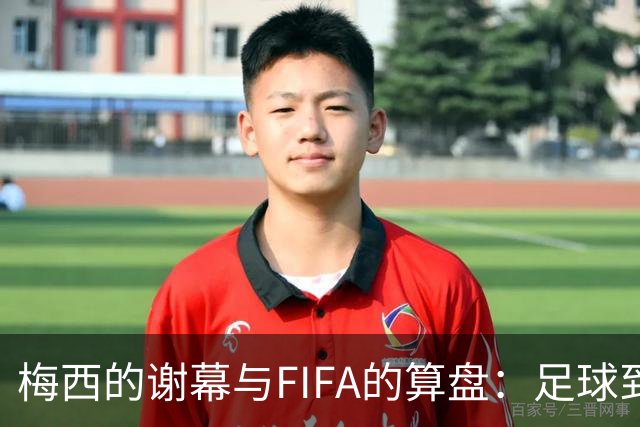 梅西的谢幕与FIFA的算盘：足球到底为谁而踢？