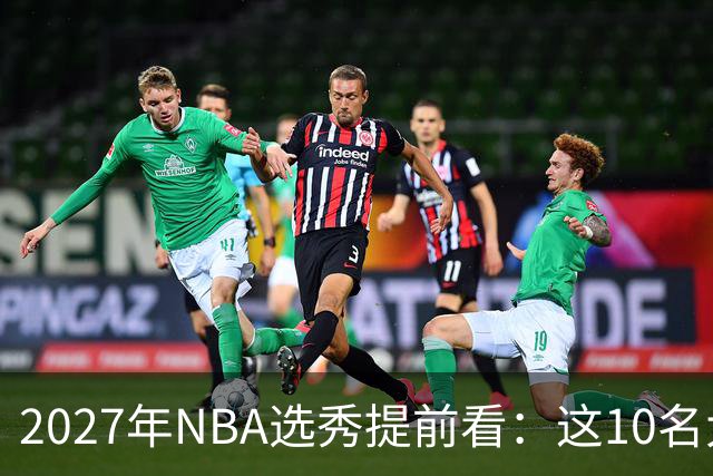 2027年NBA选秀提前看：这10名大学生返校后，首轮前景飙升