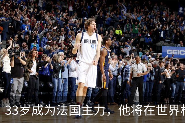 33岁成为法国主力，他将在世界杯防守亚马尔